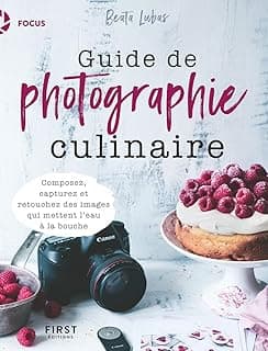 Guide de photographie culinaire - Composez, capturez et retouchez des images qui mettent l'eau à la bouche