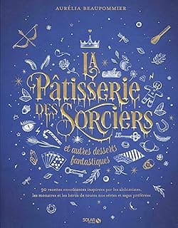 La pâtisserie des sorciers et autres desserts fantastiques