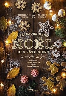 L'Extraordinaire Noël des pâtissiers: 90 recettes de fête